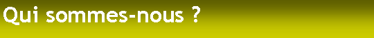 Zone de Texte: Qui sommes-nous ?